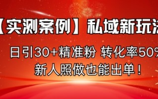 【实测案例】私域新玩法，日引30+精准粉，转化率50%，新人照做也能出单！