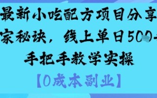 最新小吃配方项目分享独家秘诀，线上单日5张，手把手教学实操