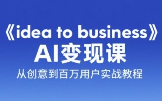 《idea to business》AI变成变现课，从创意到百万用户实战教程