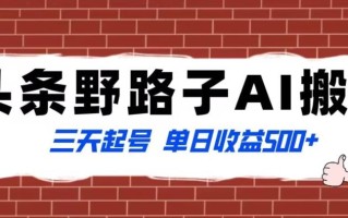 全网首发头条野路子AI搬砖玩法，纪实类超级蓝海项目，三天起号单日收益500+【揭秘】
