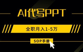 AI代写之高效制作PPT，永不失业副业兼职，全职月入1-5万【SOP手册】
