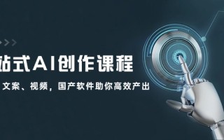一站式AI创作课程：图片、文案、视频，国产软件助你高效产出