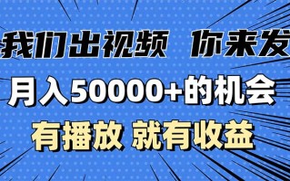 月入5万+的机会，我们出视频你来发，有播放就有收益，0基础都能做！