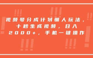 视频号分成计划懒人玩法，十秒生成视频，日入2000+，手机一键操作