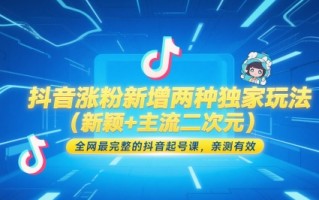 抖音涨粉新增两种独家玩法(新颖+主流二次元)，全网最完整的抖音起号课，亲测有效