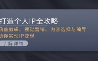 打造个人IP全攻略：涵盖剪辑、视觉营销、内容选择与编导，助你实现IP变现