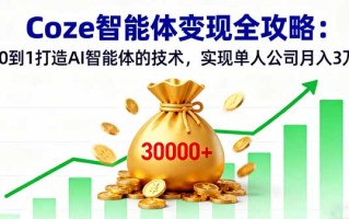 Coze智能体变现全攻略：从0到1打造AI智能体的技术，实现单人公司月入3万+