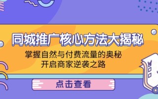 同城推广核心方法大揭秘：掌握自然与付费流量的奥秘，开启商家逆袭之路