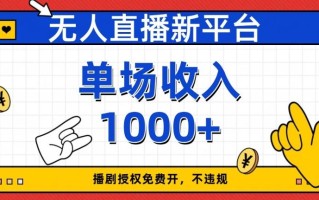 无人直播新平台，免费开授权，不违规，单场收入1000+【揭秘】