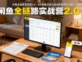闲鱼全链路实战营2.0：9月新规过后从选品到标准化运营，7天快速出单