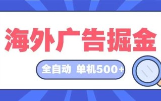 海外广告掘金 日入500+ 全自动挂机项目 长久稳定