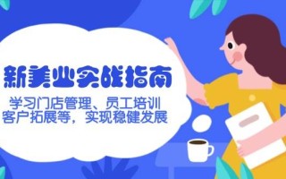 新美业实战指南，学习门店管理、员工培训、客户拓展等，实现稳健发展