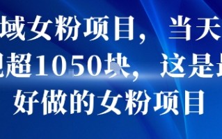 私域女粉项目，当天变现超1k，这是最好做的女粉项目，可放大操作