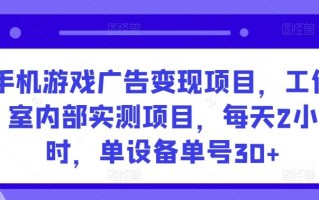 手机游戏广告变现项目，工作室内部实测项目，每天2小时，单设备单号30+【揭秘】
