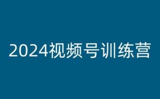 2024视频号训练营，视频号变现教程