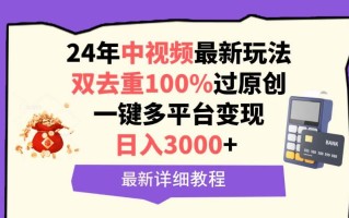 (9598期)中视频24年最新玩法，双去重100%过原创，日入3000+一键多平台变现