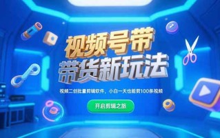 视频号带货新玩法，视频二创批量剪辑软件，小白一天也能剪100条视频