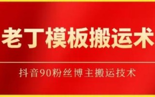 老丁模板搬运术：抖音90万粉丝博主搬运技术【揭秘】