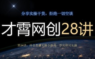 才霄网创28讲第24讲：抖音直播无脑小游戏，学完即可实操