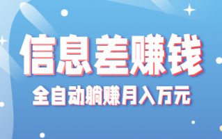 零成本零门槛信息差项目，只需一部手机实现全自动躺赚月入万元