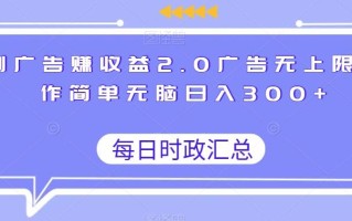 刷广告赚收益2.0广告无上限操作简单无脑日入300+