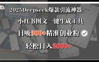 2025Deepseek爆款引流神器：小红书图文一键生成工具，日吸300+精准创业…