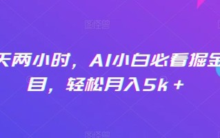 每天两小时，AI小白必看掘金项目，轻松月入5k＋