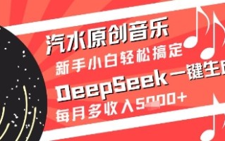 汽水原创音乐DeepSeek一键生成新手小白轻松搞定每月多收入5k+【揭秘】