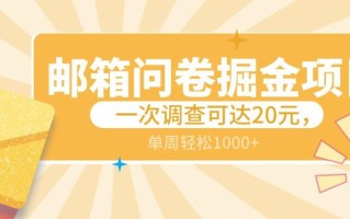 邮箱问卷掘金项目，一次调查可达20元，可矩阵放大，一周轻松1000+