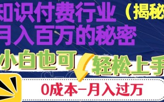 揭秘知识付费行业月入百万的秘密，小白也可轻松上手，月入过万