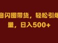 抖音闪图带货，轻松引爆流量，日入几张【揭秘】