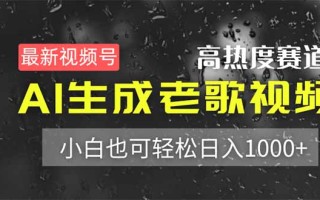 最新视频号高热度赛道！AI生成老歌视频，小白也可轻松日入1000+