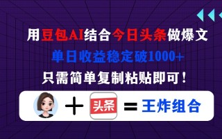 用豆包结合今日头条做爆文，单日收益稳定破1000+，只需简单复制粘贴即可！