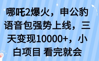 哪吒2爆火，利用这波热度，申公豹语音包强势上线，三天变现10…