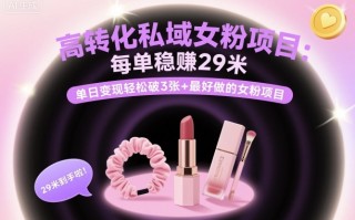 高转化私域女粉项目：每单稳賺29米，单日变现轻松破3张+最好做的女粉项目