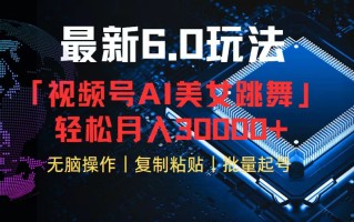 视频号6.0最新玩法AI美女跳舞，轻松月入30000+