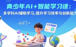 青少年AI+智能学习课：多学科AI辅助学习，提升学习效率与创新能力
